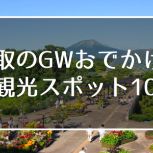 鳥取のゴールデンウィーク2019年！GWに行きたい観光スポット10選