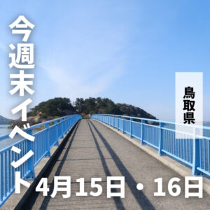 2023年4月15日（土）16日（日）鳥取週末イベントスケジュール